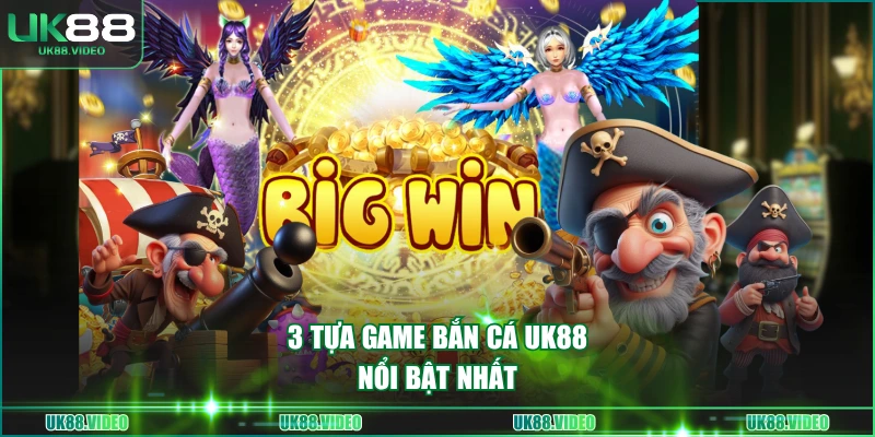 3 tựa game bắn cá UK88 nổi bật nhất