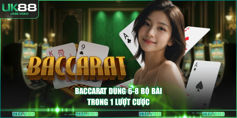 Baccarat dùng 6-8 bộ bài trong 1 lượt cược
