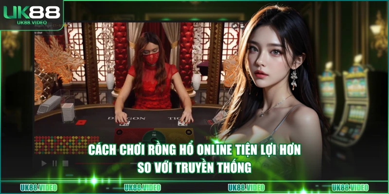 Cách chơi Rồng Hổ online tiện lợi hơn so với truyền thống