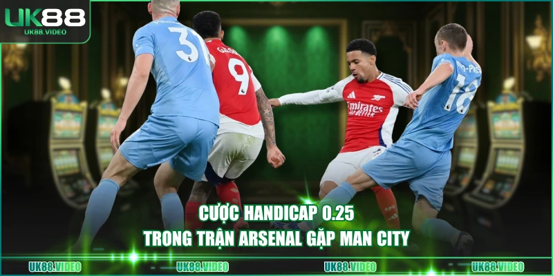 Cược handicap 0.25 trong trận Arsenal gặp Man City