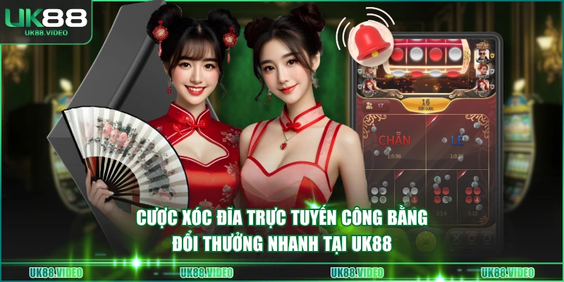 Cược Xóc Đĩa trực tuyến công bằng, đổi thưởng nhanh tại UK88