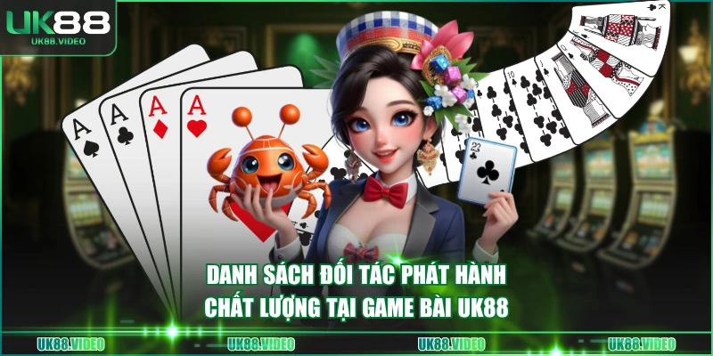 Danh sách đối tác phát hành chất lượng tại game bài UK88