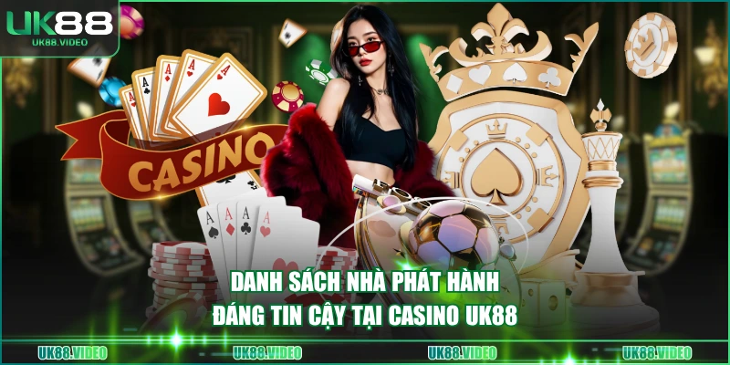 Danh sách nhà phát hành đáng tin cậy tại Casino UK88