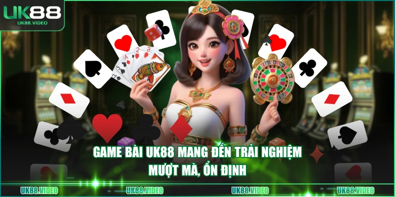 Game bài UK88 mang đến trải nghiệm mượt mà, ổn định