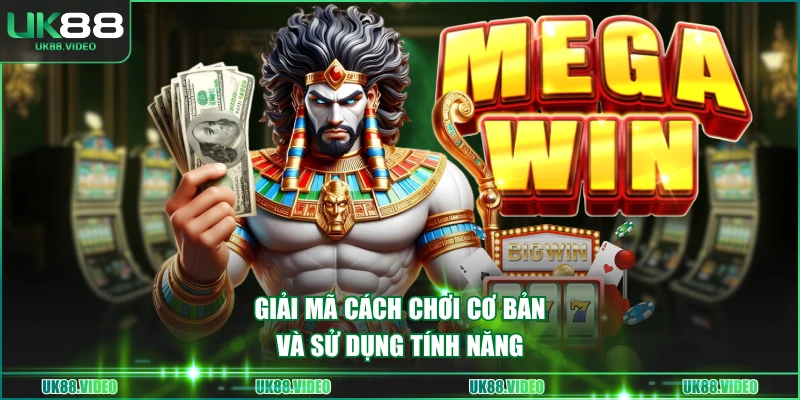 Giải mã cách chơi cơ bản và sử dụng tính năng