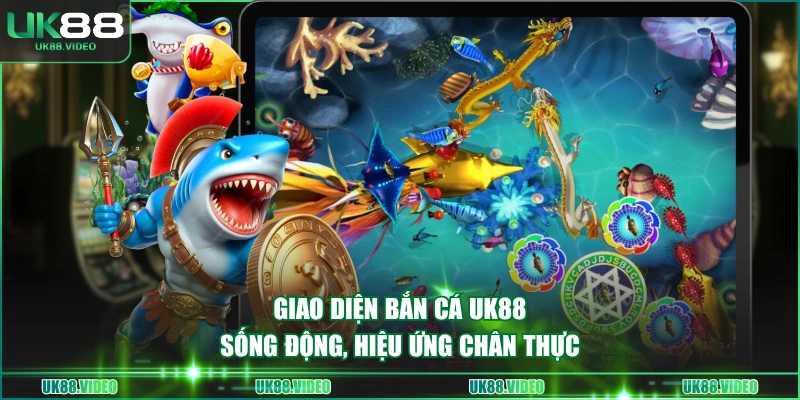Giao diện bắn cá UK88 sống động, hiệu ứng chân thực