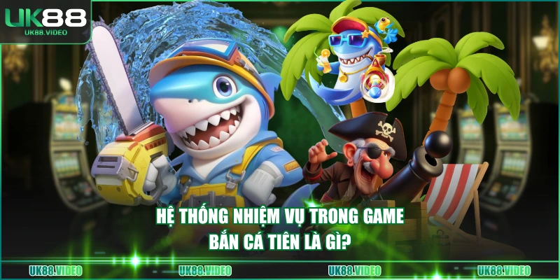 Hệ thống nhiệm vụ trong game Bắn Cá Tiên là gì?