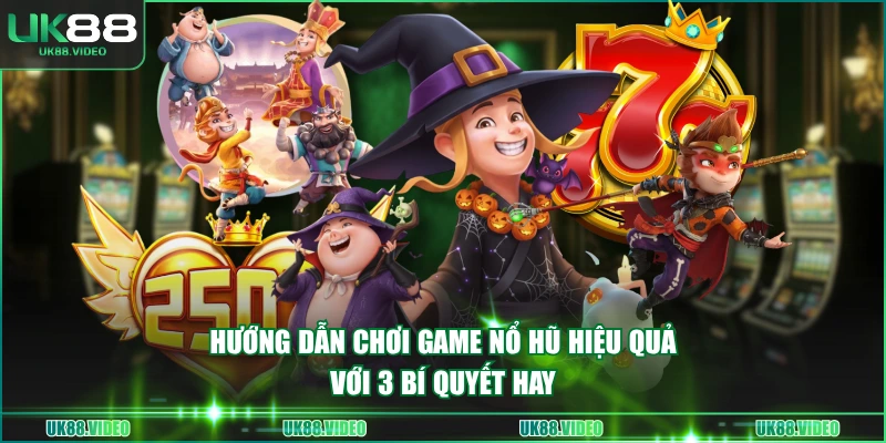 Hướng dẫn chơi game nổ hũ hiệu quả với 3 bí quyết hay