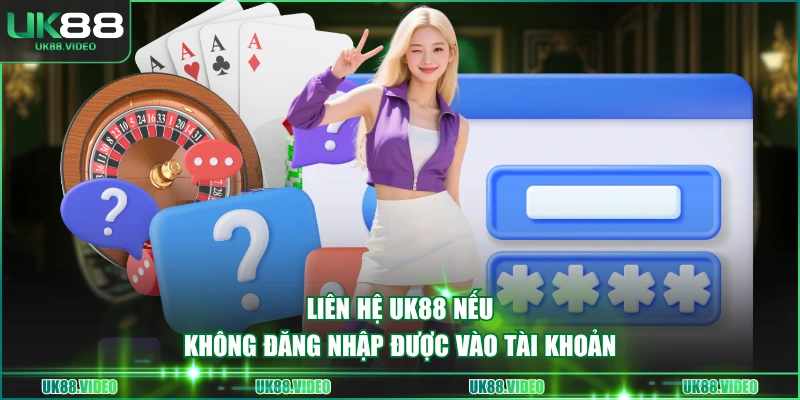 Liên hệ UK88 nếu không đăng nhập được vào tài khoản
