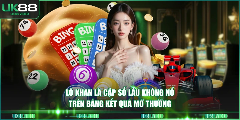 Lô khan là cặp số lâu không nổ trên bảng kết quả mở thưởng