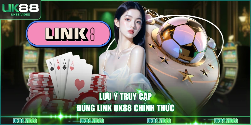 Lưu ý truy cập đúng link UK88 chính thức