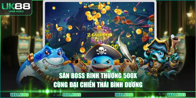 Săn boss rinh thưởng 500x cùng Đại chiến Thái Bình Dương