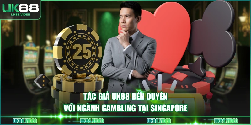 Tác giả UK88 bén duyên với ngành Gambling tại Singapore