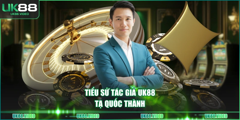 Tiểu sử tác giả UK88 Tạ Quốc Thành
