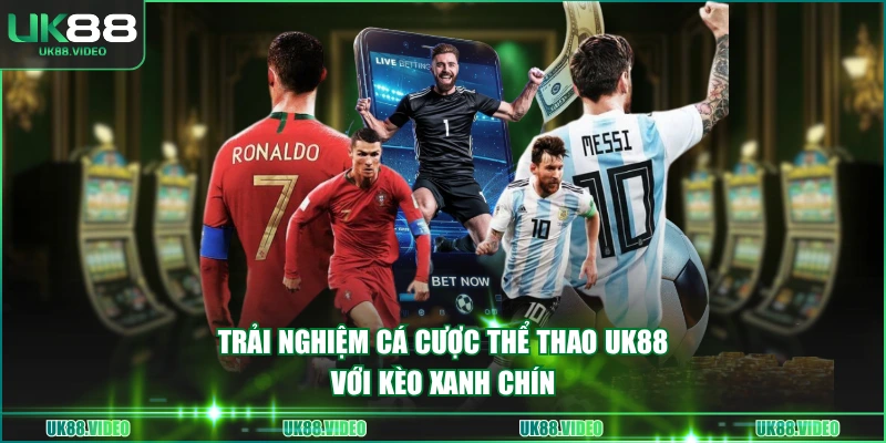 Trải nghiệm cá cược thể thao UK88 với kèo xanh chín