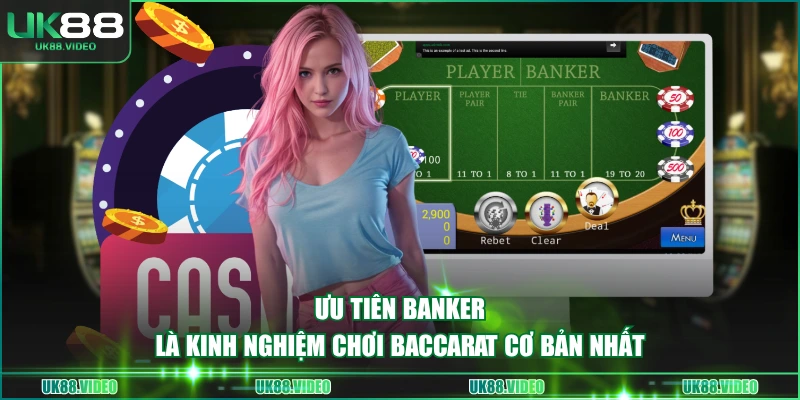 Ưu tiên Banker là kinh nghiệm chơi Baccarat cơ bản nhất
