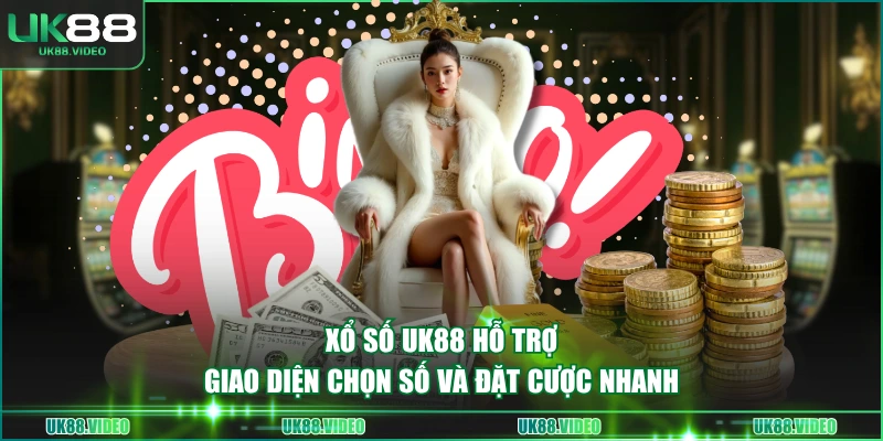 Xổ số UK88 hỗ trợ giao diện chọn số và đặt cược nhanh